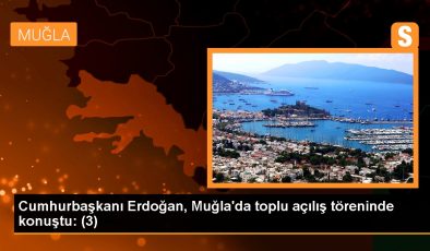 Cumhurbaşkanı Erdoğan, Muğla’da toplu açılış töreninde konuştu: (3)