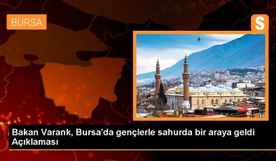 Bakan Varank, Bursa’da gençlerle sahurda bir araya geldi Açıklaması